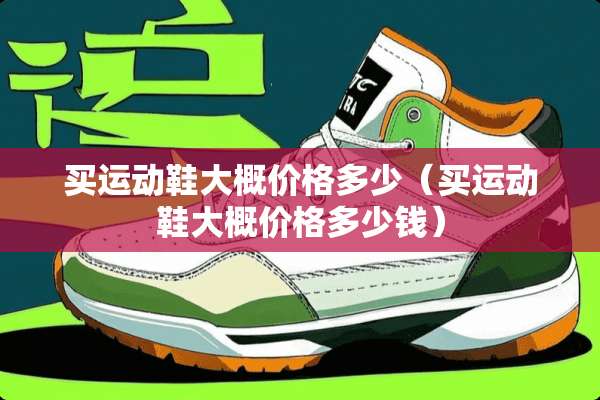 买运动鞋大概价格多少（买运动鞋大概价格多少钱）