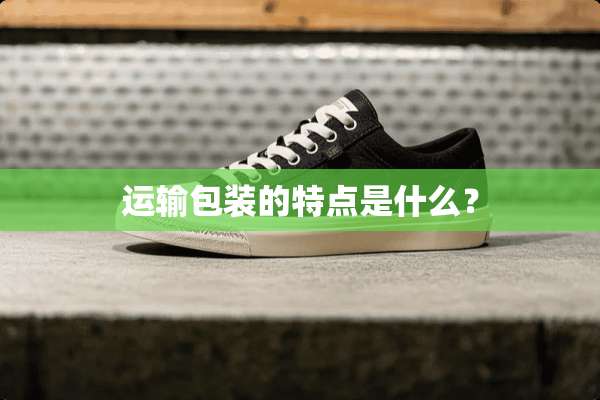 运输包装的特点是什么？