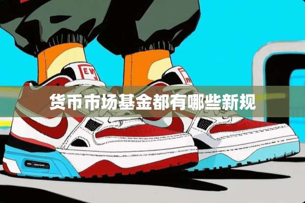 货币市场基金都有哪些新规