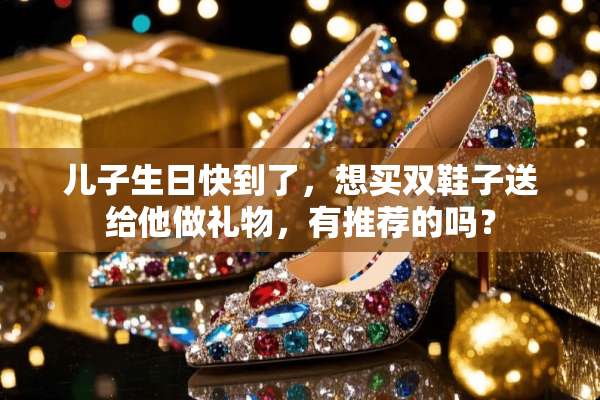 儿子生日快到了，想买双鞋子送给他做礼物，有推荐的吗？