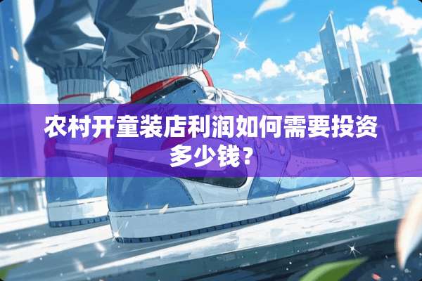 农村开童装店利润如何需要投资多少钱？