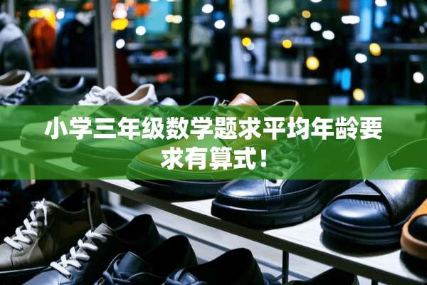 小学三年级数学题求平均年龄要求有算式！
