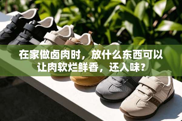 在家做卤肉时，放什么东西可以让肉软烂鲜香，还入味？
