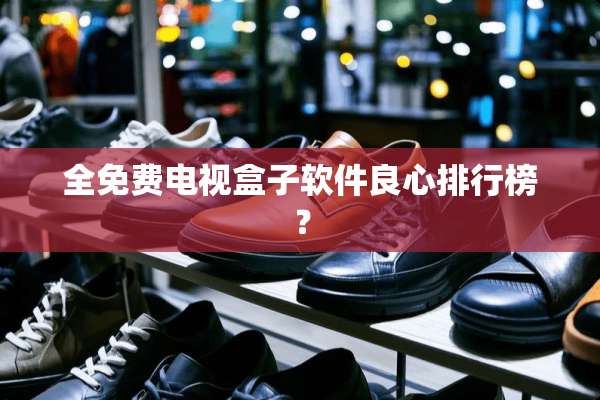 全免费电视盒子软件良心排行榜？