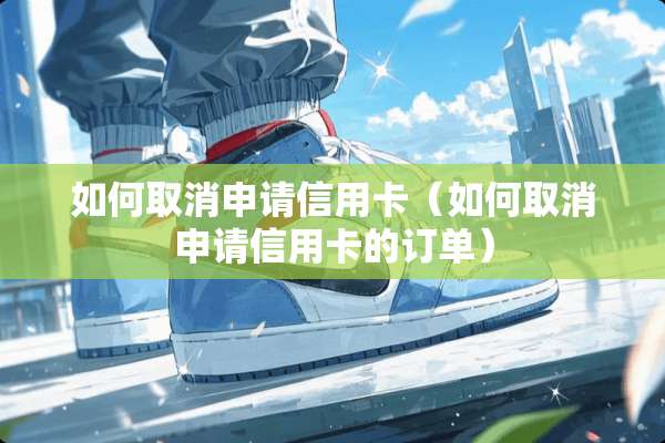 如何取消申请***（如何取消申请***的订单）