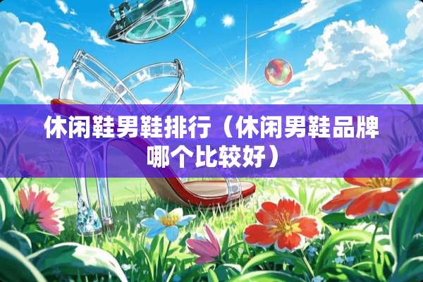 休闲鞋男鞋排行（休闲男鞋品牌哪个比较好）