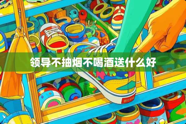 领导不抽烟不喝酒送什么好