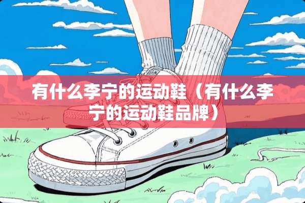 有什么李宁的运动鞋（有什么李宁的运动鞋品牌）