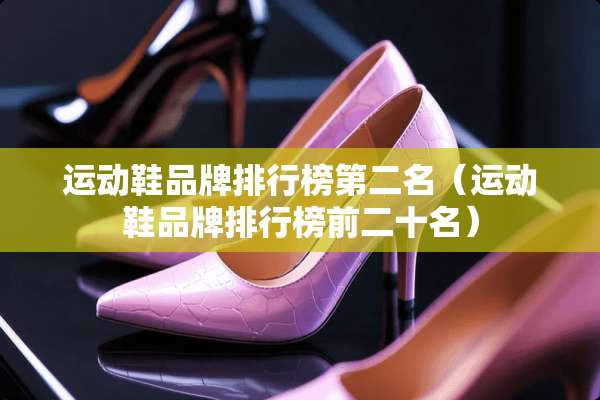 运动鞋品牌排行榜第二名（运动鞋品牌排行榜前二十名）