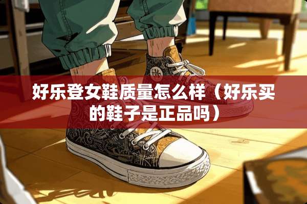 好乐登女鞋质量怎么样（好乐买的鞋子是正品吗）