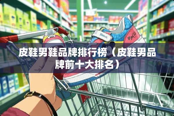 皮鞋男鞋品牌排行榜（皮鞋男品牌前十大排名）