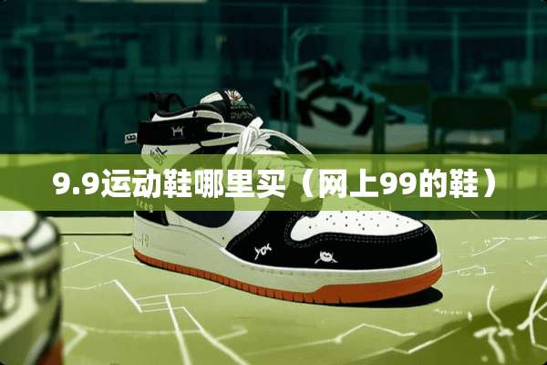 9.9运动鞋哪里买（网上99的鞋）