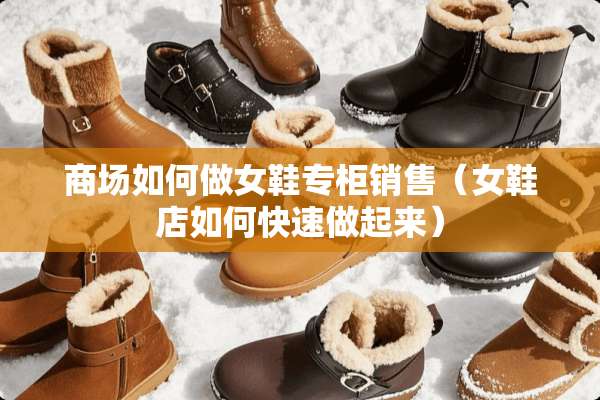 商场如何做女鞋专柜销售（女鞋店如何快速做起来）