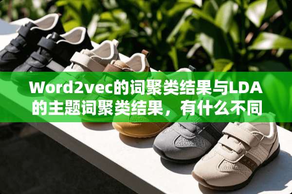 Word2vec的词聚类结果与LDA的主题词聚类结果，有什么不同