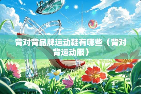 背对背品牌运动鞋有哪些（背对背运动服）