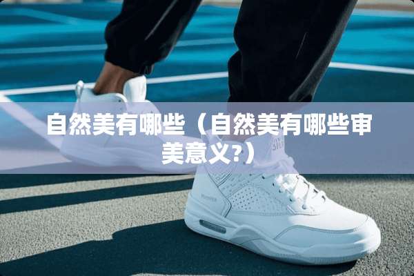 自然美有哪些（自然美有哪些审美意义?）