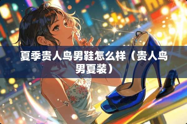 夏季贵人鸟男鞋怎么样（贵人鸟男夏装）