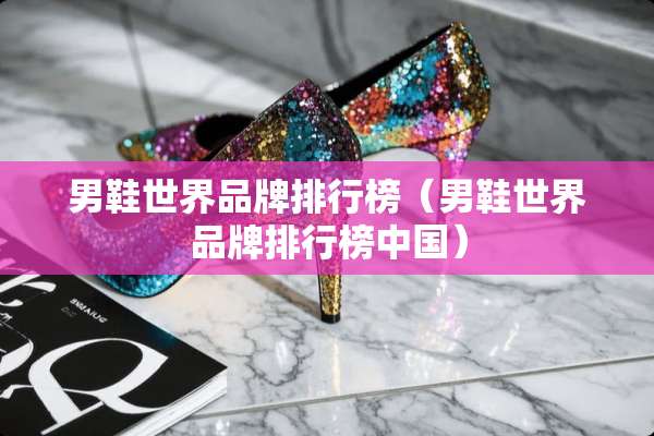 男鞋世界品牌排行榜（男鞋世界品牌排行榜中国）