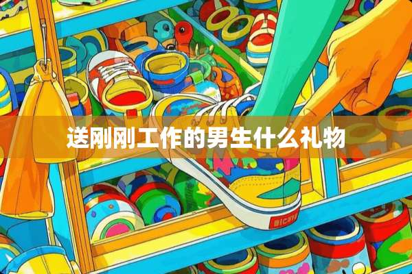 送刚刚工作的男生什么礼物