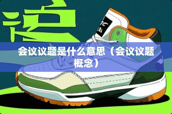 会议议题是什么意思（会议议题概念）