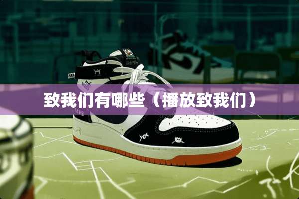 致我们有哪些（播放致我们）