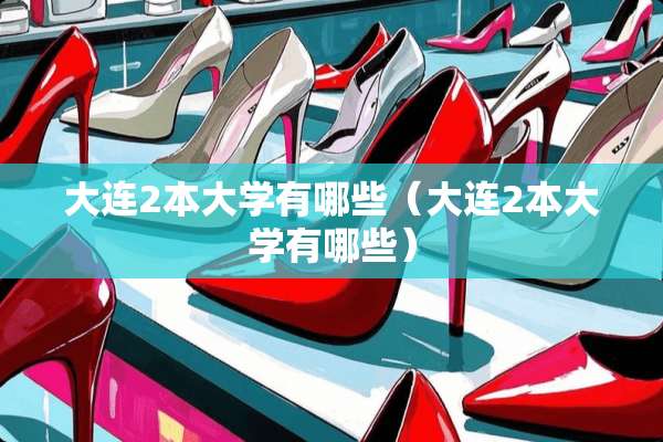 大连2本大学有哪些（大连2本大学有哪些）