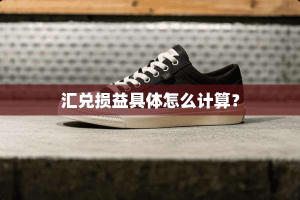 汇兑损益具体怎么计算？