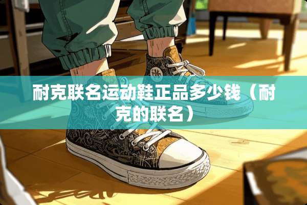 耐克联名运动鞋正品多少钱（耐克的联名）