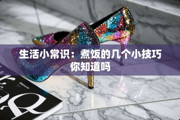 生活小常识：煮饭的几个小技巧你知道吗