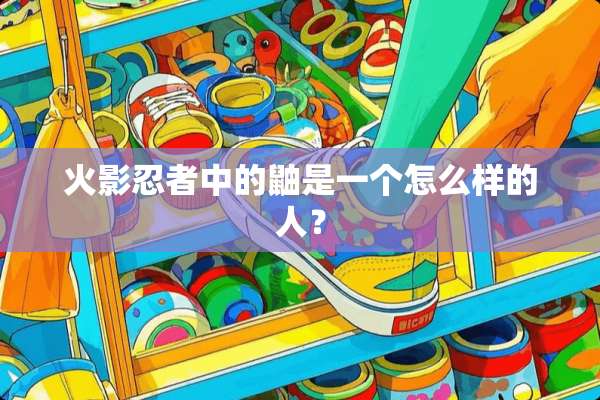 火影忍者中的鼬是一个怎么样的人？