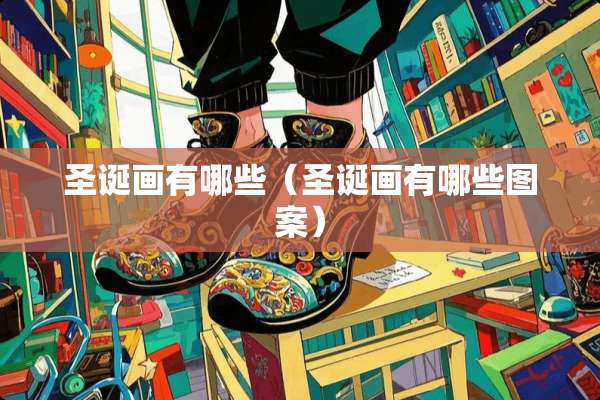 圣诞画有哪些（圣诞画有哪些图案）