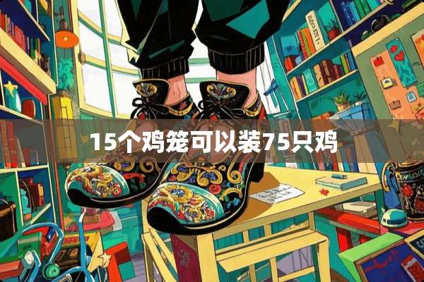 15个鸡笼可以装75只鸡
