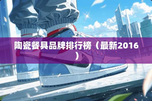陶瓷餐具品牌排行榜（最新2016）