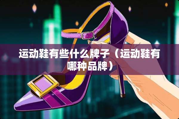 运动鞋有些什么牌子（运动鞋有哪种品牌）