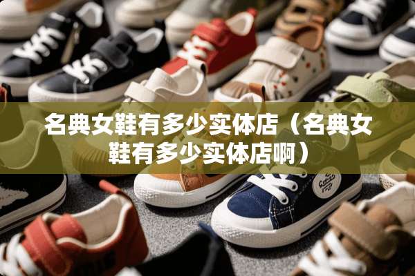 名典女鞋有多少实体店（名典女鞋有多少实体店啊）