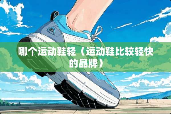哪个运动鞋轻（运动鞋比较轻快的品牌）