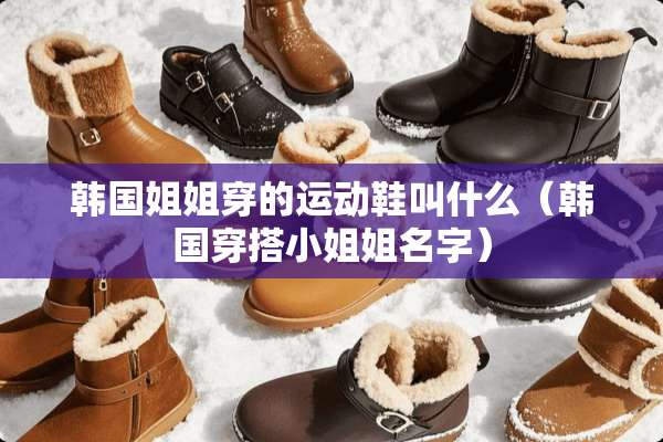 韩国姐姐穿的运动鞋叫什么（韩国穿搭小姐姐名字）
