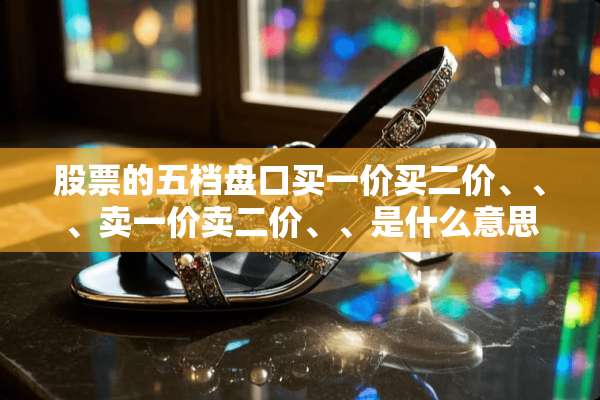 股票的五档**买一价买二价、、、卖一价卖二价、、是什么意思