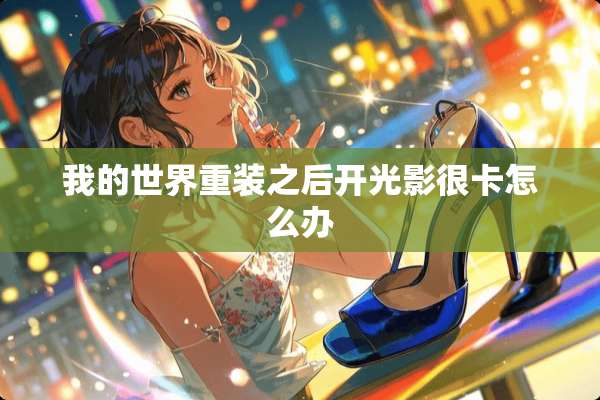 我的世界重装之后开光影很卡怎么办