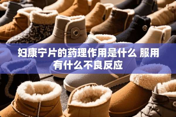 妇康宁片的药理作用是什么 服用有什么**反应