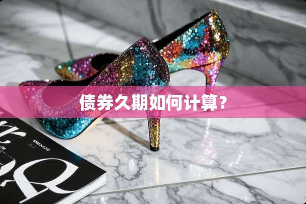 债券久期如何计算？