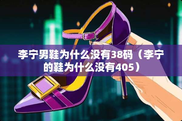 李宁男鞋为什么没有38码（李宁的鞋为什么没有405）