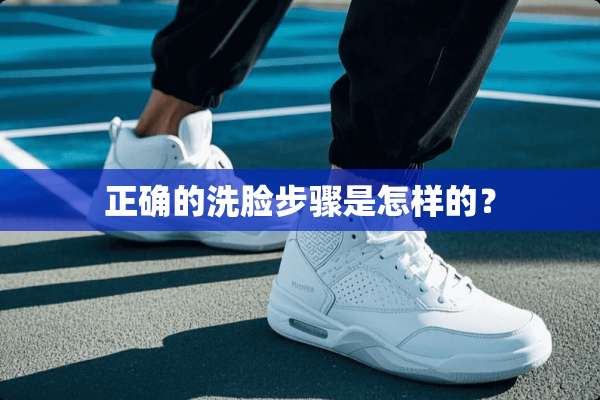 正确的洗脸步骤是怎样的？