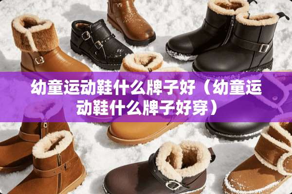 幼童运动鞋什么牌子好（幼童运动鞋什么牌子好穿）
