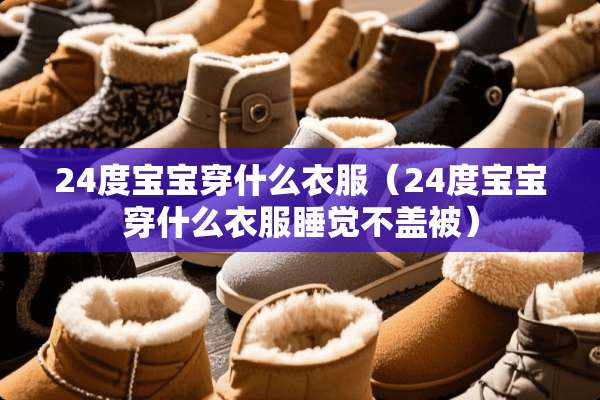 24度宝宝穿什么衣服（24度宝宝穿什么衣服睡觉不盖被）