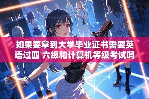 如果要拿到大学***书需要英语过四 六级和计算机等级考试吗？