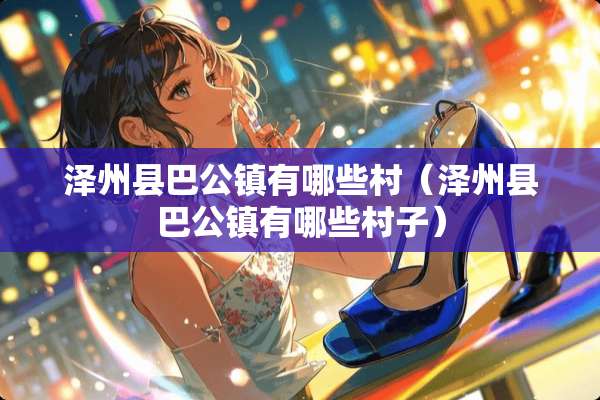 泽州县巴公镇有哪些村（泽州县巴公镇有哪些村子）