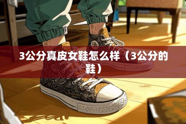 3公分真皮女鞋怎么样（3公分的鞋）