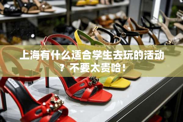 上海有什么适合学生去玩的活动？不要太贵哈！