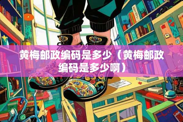 黄梅邮政编码是多少（黄梅邮政编码是多少啊）